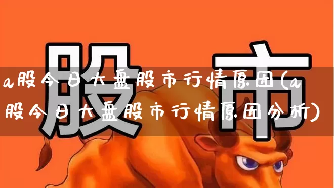 a股今日大盘股市行情原因(a股今日大盘股市行情原因分析)_https://www.xzdzcjn.com_北交所_第1张