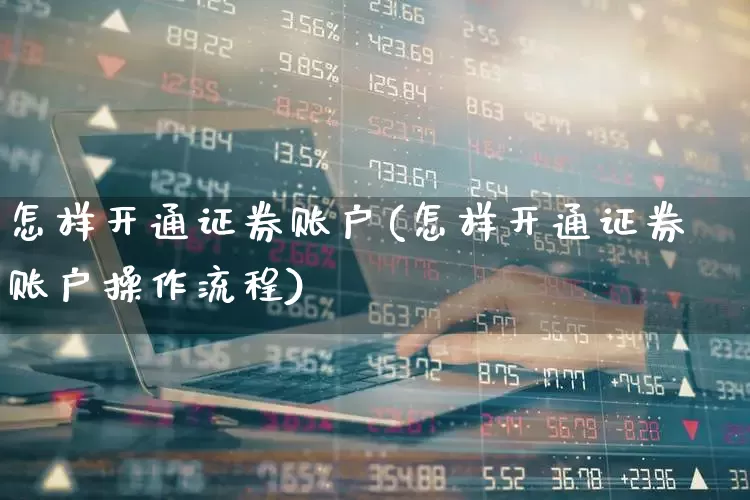 怎样开通证券账户(怎样开通证券账户操作流程)_https://www.xzdzcjn.com_上交所_第1张