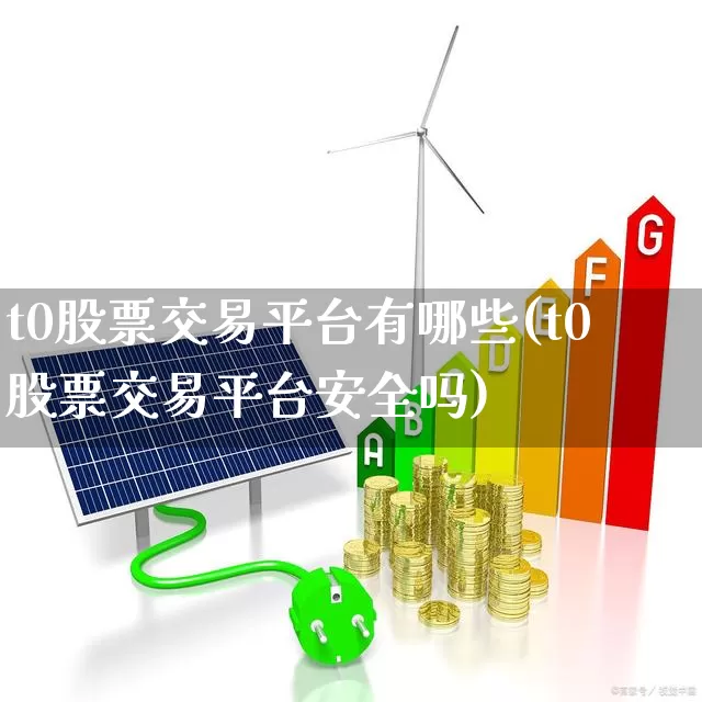 t0股票交易平台有哪些(t0股票交易平台安全吗)_https://www.xzdzcjn.com_科创板_第1张