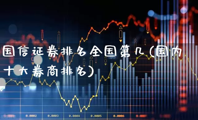 国信证券排名全国第几(国内十大券商排名)_https://www.xzdzcjn.com_创业板_第1张