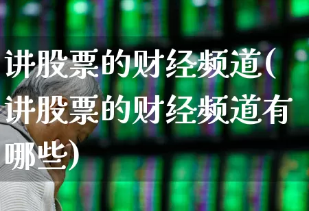 讲股票的财经频道(讲股票的财经频道有哪些)_https://www.xzdzcjn.com_创业板_第1张