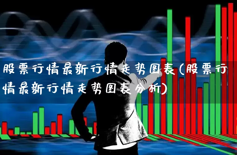 股票行情最新行情走势图表(股票行情最新行情走势图表分析)_https://www.xzdzcjn.com_上交所_第1张