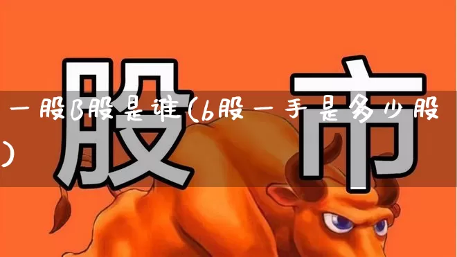 一股B股是谁(b股一手是多少股)_https://www.xzdzcjn.com_创业板_第1张