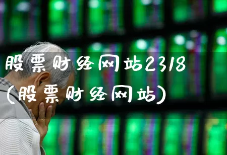 股票财经网站2318(股票财经网站)_https://www.xzdzcjn.com_科创板_第1张