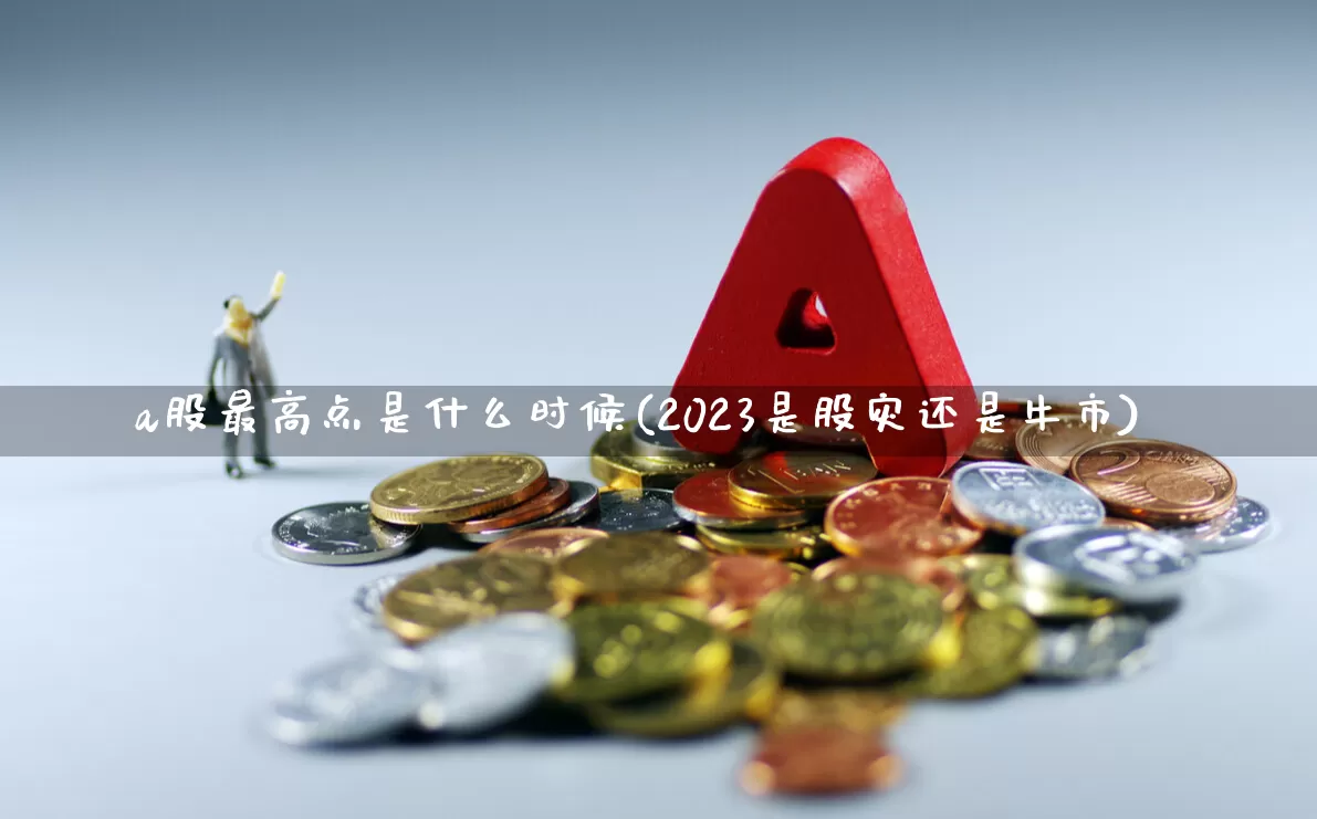 a股最高点是什么时候(2023是股灾还是牛市)_https://www.xzdzcjn.com_科创板_第1张