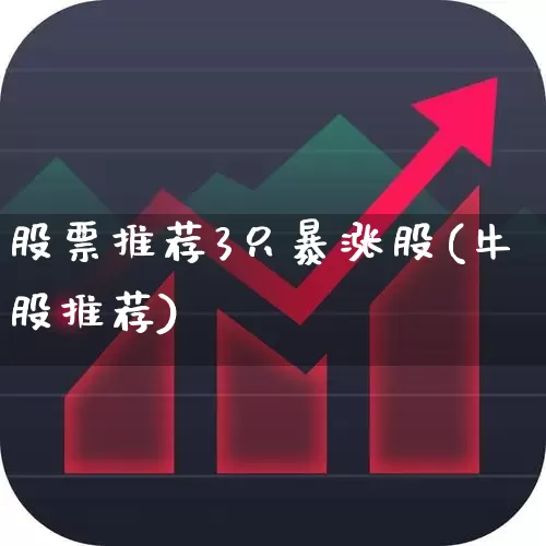 股票推荐3只暴涨股(牛股推荐)_https://www.xzdzcjn.com_创业板_第1张