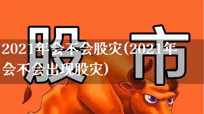 2021年会不会股灾(2021年会不会出现股灾)_https://www.xzdzcjn.com_科创板_第1张
