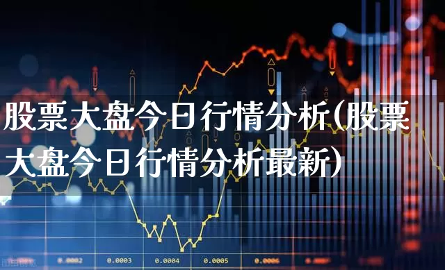 股票大盘今日行情分析(股票大盘今日行情分析最新)_https://www.xzdzcjn.com_科创板_第1张