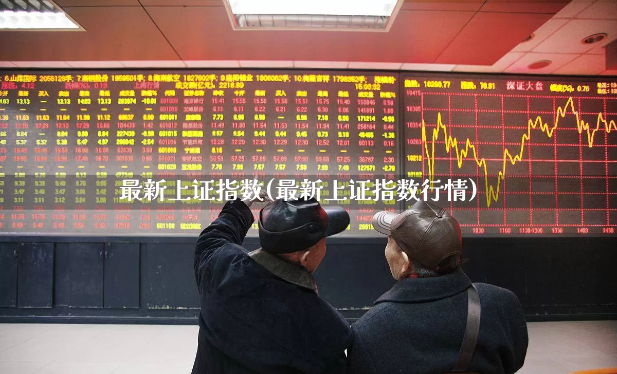 最新上证指数(最新上证指数行情)_https://www.xzdzcjn.com_创业板_第1张