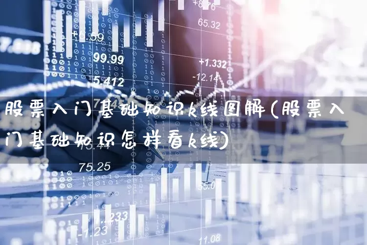 股票入门基础知识k线图解(股票入门基础知识怎样看k线)_https://www.xzdzcjn.com_创业板_第1张