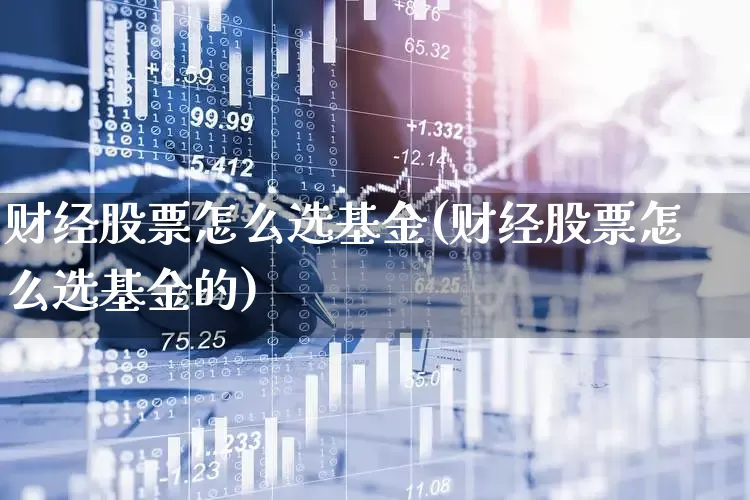 财经股票怎么选基金(财经股票怎么选基金的)_https://www.xzdzcjn.com_上交所_第1张