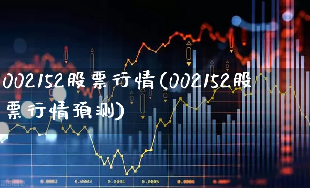 002152股票行情(002152股票行情预测)_https://www.xzdzcjn.com_创业板_第1张