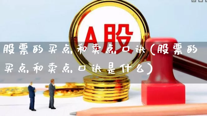 股票的买点和卖点口诀(股票的买点和卖点口诀是什么)_https://www.xzdzcjn.com_上交所_第1张