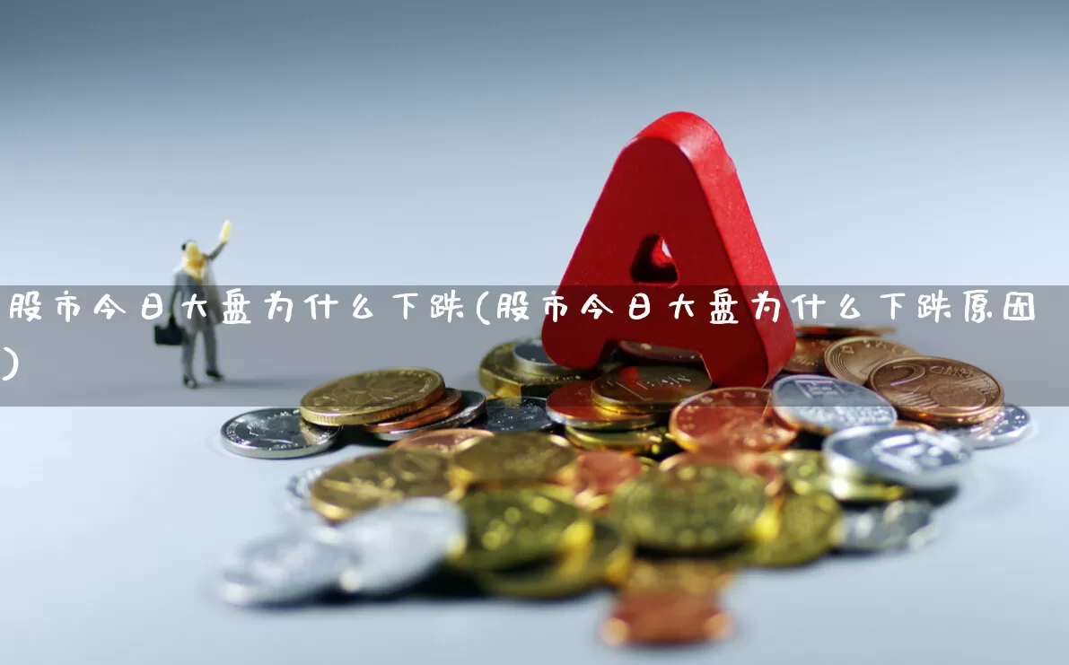 股市今日大盘为什么下跌(股市今日大盘为什么下跌原因)_https://www.xzdzcjn.com_深交所_第1张