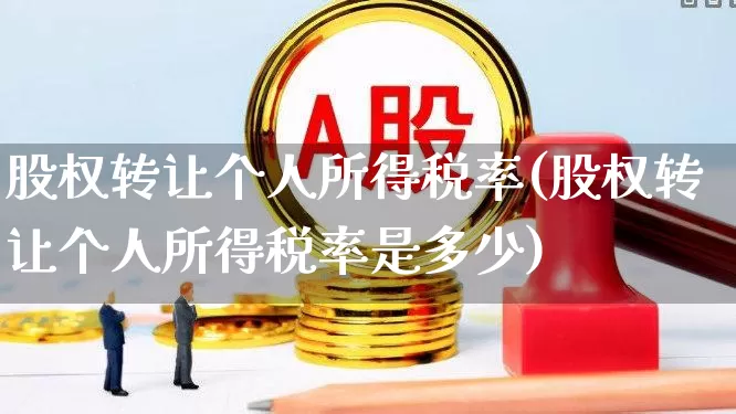 股权转让个人所得税率(股权转让个人所得税率是多少)_https://www.xzdzcjn.com_科创板_第1张