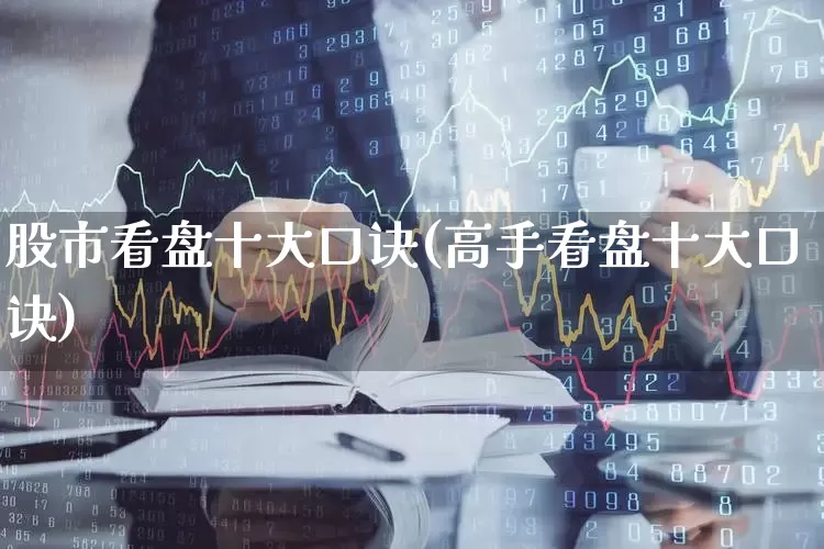 股市看盘十大口诀(高手看盘十大口诀)_https://www.xzdzcjn.com_北交所_第1张