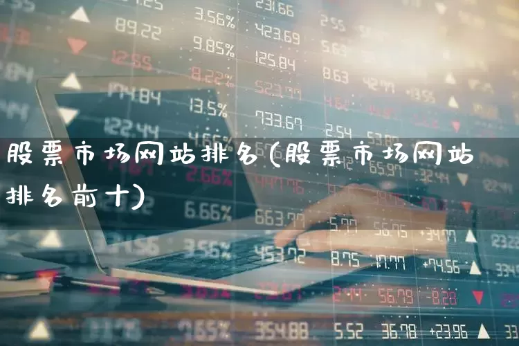 股票市场网站排名(股票市场网站排名前十)_https://www.xzdzcjn.com_创业板_第1张