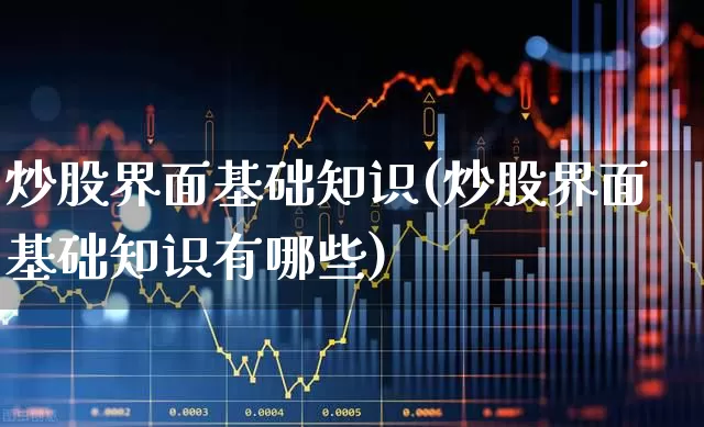 炒股界面基础知识(炒股界面基础知识有哪些)_https://www.xzdzcjn.com_上交所_第1张