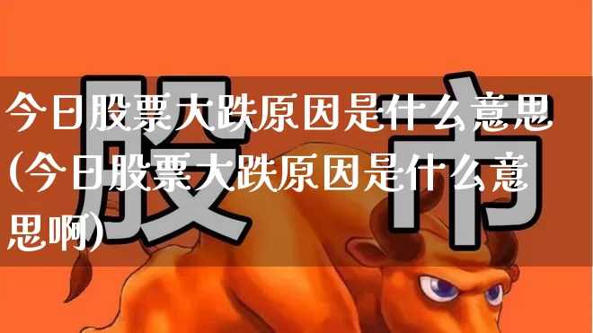 今日股票大跌原因是什么意思(今日股票大跌原因是什么意思啊)_https://www.xzdzcjn.com_创业板_第1张